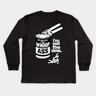 DON’T HAVE ME OPEN A CAN OF WHOOP ASS. IM NOT THE ONE. Kids Long Sleeve T-Shirt